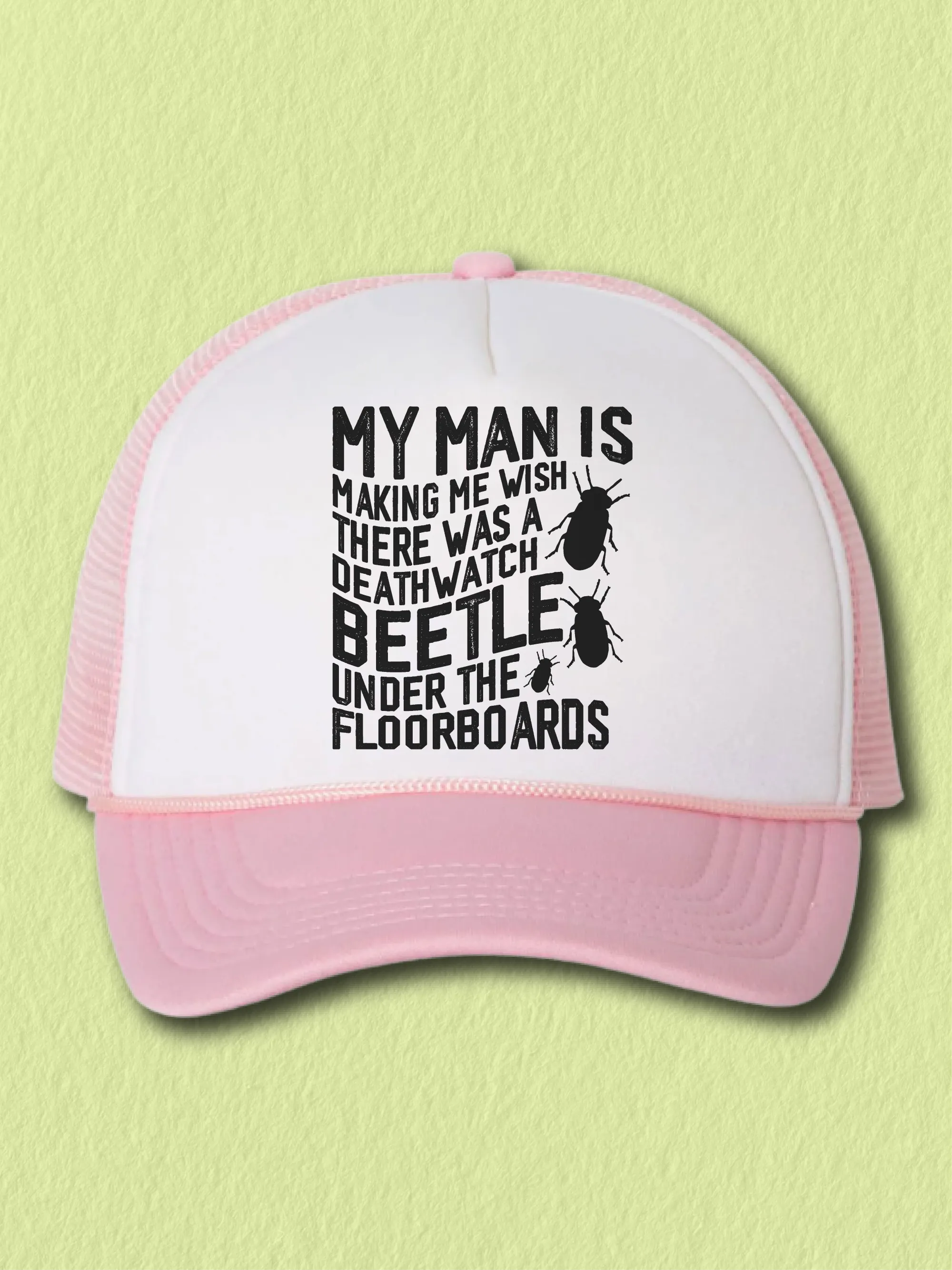 My Man Is Making Me Wish There Was A Deathwatch Beetle Under The Floorboards (Hat)